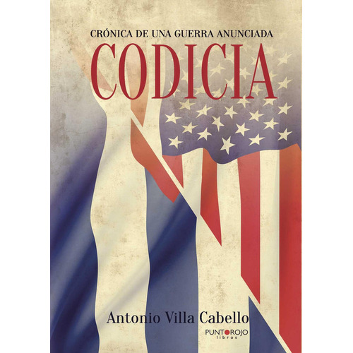 Codicia, Crónica De Una Guerra Anunciada, de Villa Cabello , Antonio.., vol. 1. Editorial Punto Rojo Libros S.L., tapa pasta blanda, edición 1 en español, 2015