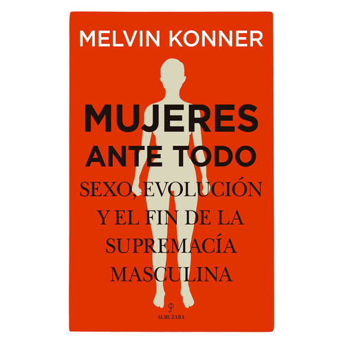 Mujeres ante todo: Sexo, evolución y el fin de la supremacía masculina, de Konner, Melvin. Editorial Almuzara, tapa blanda en español, 2022