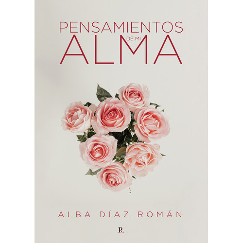 Pensamientos De Mi Alma, De Díaz Román , Alba.., Vol. 1.0. Editorial Punto Rojo Libros S.l., Tapa Blanda, Edición 1.0 En Español, 2032