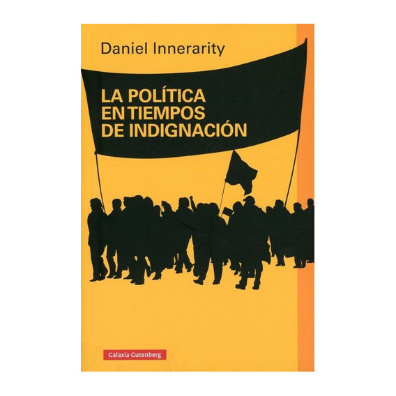 La Politica En Tiempos De Indignacion 2020, De Innerarity Daniel. Editorial Galaxia Gutenberg En Español