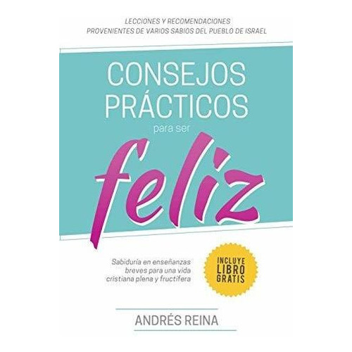 Consejos Practicos Para Vivir Feliz : Sabiduria En Enseñanzas Breves Para Una Vida Cristiana Plena Y Fructifera, De Andrés Reina. Devoción Total Editorial, Tapa Blanda En Español