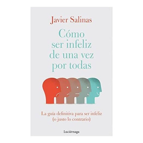 Cómo Ser Infeliz De Una Vez Por Todas, De Javier Salinas Gabiña. Editorial Luciernaga Cas, Tapa Blanda En Español, 2022