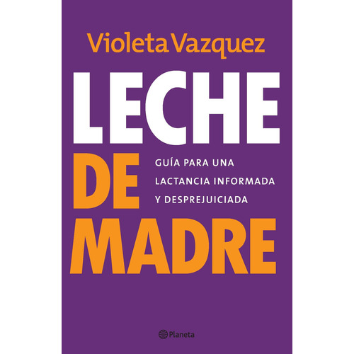 Leche de madre Guía para una lactancia informada y desprejuiciada Violeta Vazquez Editorial Planeta