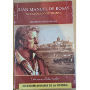 Juan Manuel De Rosas El Caudillo Y Su Tiempo - Ed Libertador