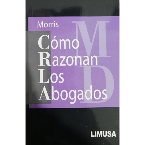 Cómo Razonan Los Abogados, 2a Ed., De Morris, Clarence., Vol. Único. Editorial Limusa, Tapa Blanda En Español, 0