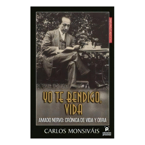 Yo Te Benigo Vida. Amado Nervo:crónica De Vida Y Obra, De Carlos Monsivais. Editorial Ediciones Proceso, Tapa Pasta Blanda, Edición 1 En Español, 2019