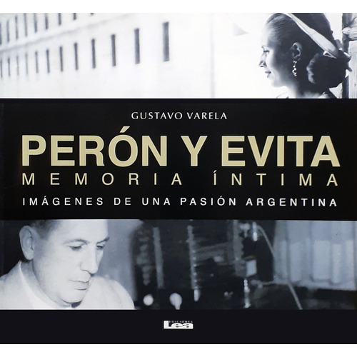 Perón Y Evita Memoria Íntima: Imágenes De Una Pasión Argentina, De Gustavo Varela. Editorial Lea, Tapa Blanda En Español