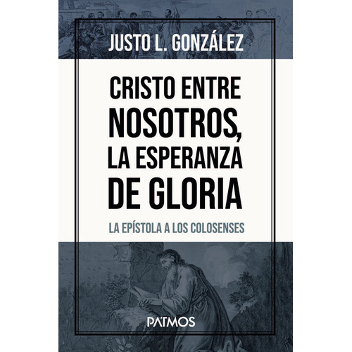 Cristo Entre Nosotros, La Esperanza De Gloria: La Epístola A Los Colosenses, De Justo L. Gonzalez., Vol. 1. Editorial Patmos, Tapa Blanda En Español, 2023
