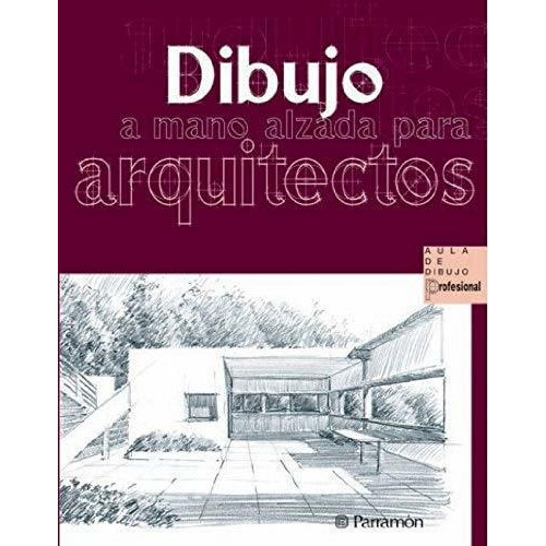 Dibujo A Mano Alzada Para Arquitectos (aula De Dibujo Profe, de Delgado Yanes, Mag. Editorial Parramon, tapa dura en español, 2015