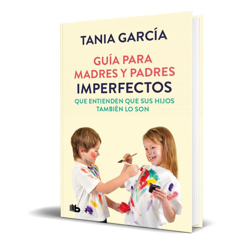 Guia Para Madres Y Padres Imperfectos, De Tania Garcia. Editorial B De Bolsillo, Tapa Blanda En Español, 2021