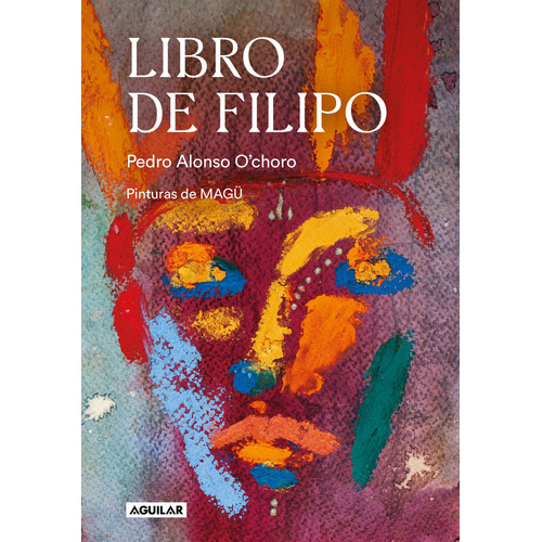 Libro de Filipo, de Alonso O'choro Pedro. Aguilar Editorial Aguilar, tapa blanda en español, 2020