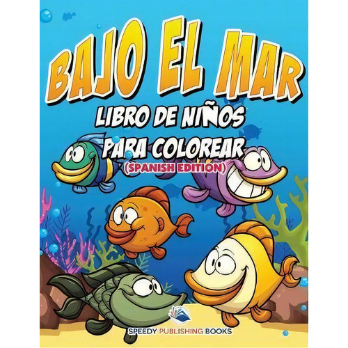 Bajo El Mar Libro De Ni Os Para Colorear (spanish Edition), De Speedy Publishing Llc. Editorial Speedy Kids, Tapa Blanda En Español