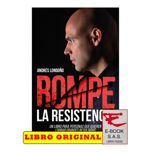 Rompe La Resistencia: Un Libro Para Personas Que Quieren Lograr Grandes Resultados, De Andrés Londoño. Editorial Proyectos Sin Limites, Tapa Blanda En Español