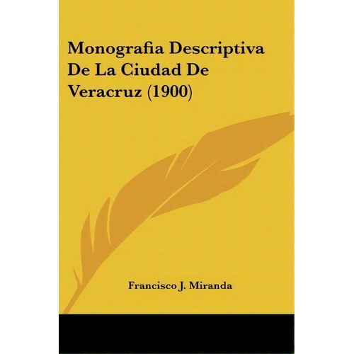 Monografia Descriptiva De La Ciudad De Veracruz (1900), De Francisco J Miranda. Editorial Kessinger Publishing, Tapa Blanda En Español