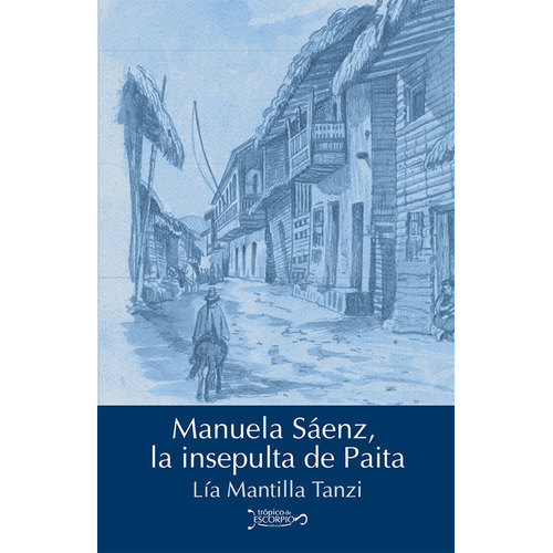 Manuela Sáenz, La Insepulta De Paita, De Lía Mantilla Tanzi