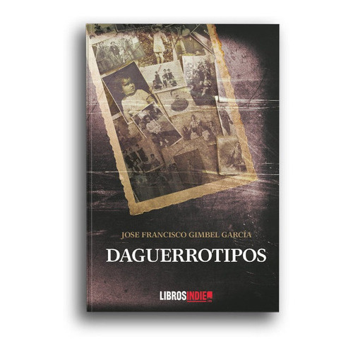 Daguerrotipos, de Francisco Gimbel García, Jose. Editorial Libros Indie, tapa blanda en español
