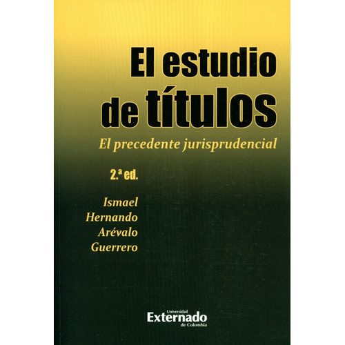 Estudio De Titulos (2ª Ed) El Precedente Jurisprudencial, El, De Arévalo Guerrero, Ismael Hernando. Editorial Universidad Externado De Colombia, Tapa Blanda, Edición 2 En Español, 2019