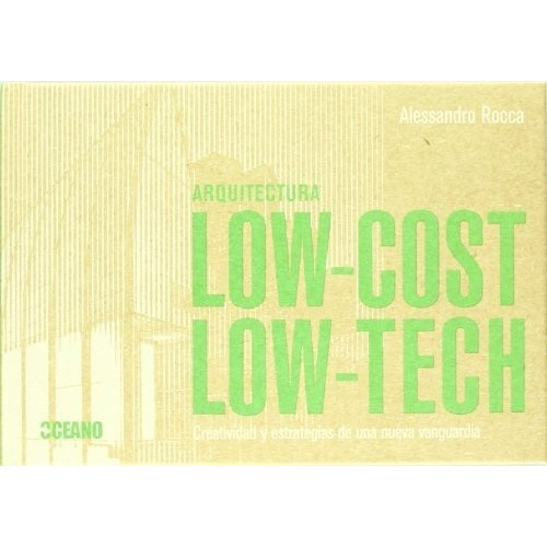 Arquitectura Low-cost, Low-tech: Creatividad Y Estrategias De Una Nueva Vanguardia, De Alessandro Rocca. Editorial Oceano, Edición 1 En Español