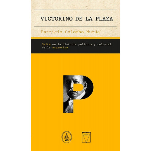 VICTORINO DE LA PLAZA - SALTA EN LA HISTORIA POLITICA Y CULTURAL DE LA ARGENTINA, de PATRICIO COLOMBO MURUA. Editorial UNIVERSIDAD CATOLICA DE SALTA, tapa blanda en español, 2022