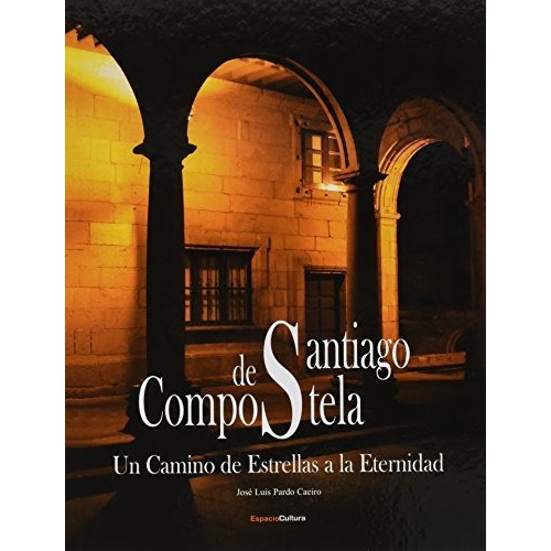 Santiago de Compostela : un camino de estrellas a la eternidad, de José Luis Pardo Caeiro. Editorial ESPACIO CULTURA, tapa blanda en español, 2010