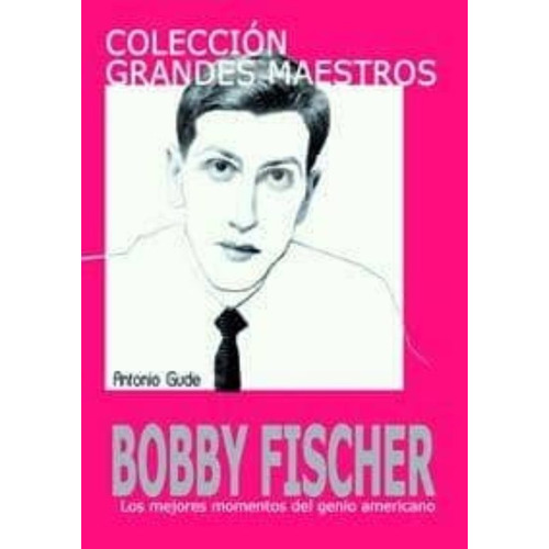 Bobby Fischer, Grandes Maestros, De Gude, Antonio. Editorial La Casa Del Ajedrez, Tapa Blanda, Edición 1 En Español