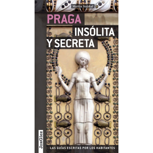 Praga - Insolita Y Secreta - Las Guias Escritas Por Los Habitantes, de Stejskal, Martin. Editorial Jonglez Editions, tapa blanda en español, 2015