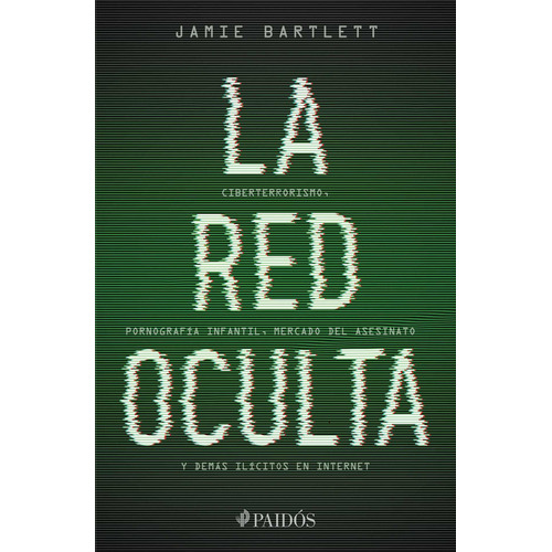 La red oculta, de Bartlett, Jamie. Serie Fuera de colección Editorial Paidos México, tapa blanda en español, 2017