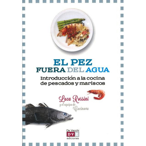 El Pez Fuera Del Agua . Introduccion A La Cocina De Pescados Y Mariscos, De Rossini Luca. Editorial Vecchi, Tapa Blanda En Español, 2013