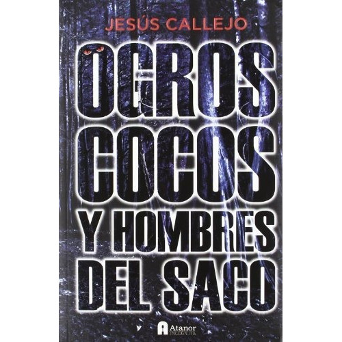 OGROS COCOS Y HOMBRES DEL SACO, de Jesus Callejo. Editorial Atanor, tapa blanda en español, 2012