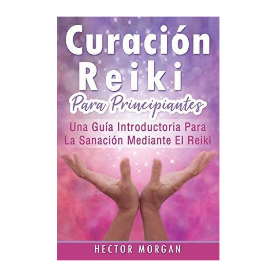 Libro: Curación Reiki Para Principiantes: Una Guía Para La