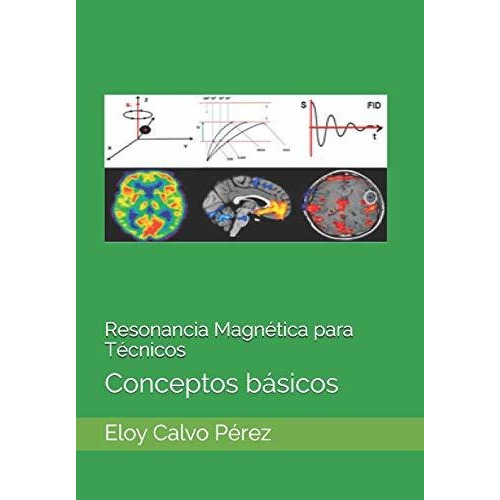Resonancia Magnetica Para Tecnicos: Conceptos Basicos (span, De Eloy Calvo Perez. Editorial Independently Published, Tapa Blanda En Español, 2014