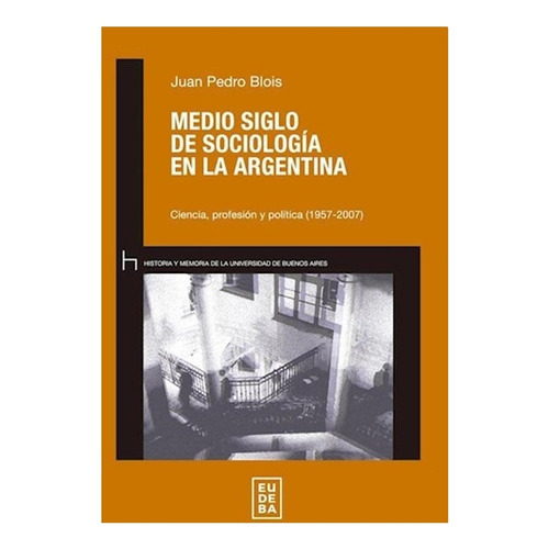 Libro Medio Siglo De Sociologia En La Argentina De Juan Pedr