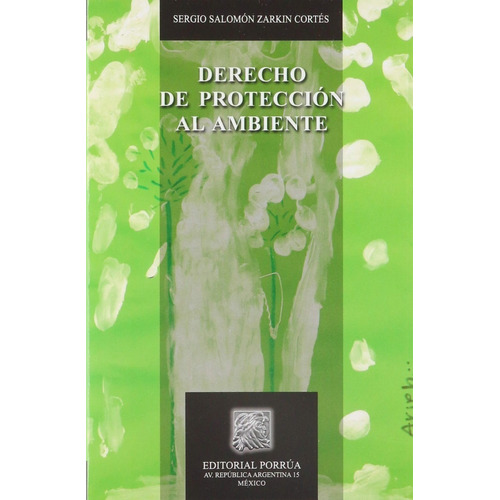 DERECHO DE PROTECCION AL AMBIENTE, de Sergio Salomón Zarkín Cortés. Editorial Porrúa México en español