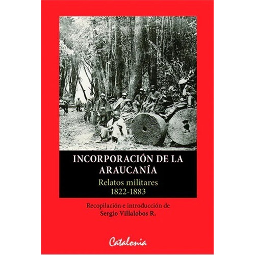 Incorporacion De La Araucania Relatos Militares / Villalobos