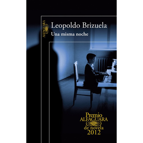 Una misma noche ( Premio Alfaguara de novela 2012 ), de Brizuela, Leopoldo. Serie Premio Alfaguara de novela Editorial Alfaguara, tapa blanda en español, 2012
