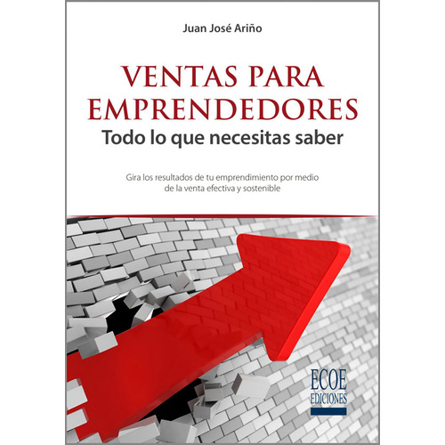 Ventas Para Emprendedores. Todo Lo Que Necesitas Saber, De Juan José Ariño. Editorial Ecoe Edicciones Ltda, Tapa Blanda, Edición 2018 En Español