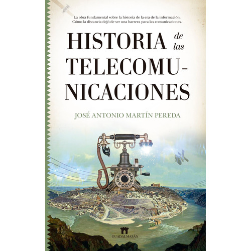 Historia de las telecomunicaciones: La obra fundamental sobre la historia de la era de la información. Cómo la distancia dejó de ser una barrera para las comunicaciones, de Martín Pereda, José Antonio. Serie Divulgación científica Editorial Guadalmazan, tapa blanda en español, 2022