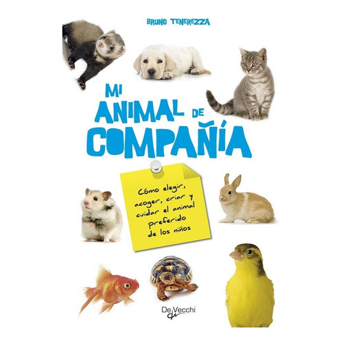 Mi Animal de Compañía: Cómo Elegir, Acoger, Criar y Cuidar el Animal Preferido de los Niños, de TENEREZZA BRUNO. Editorial DE VECCHI en español