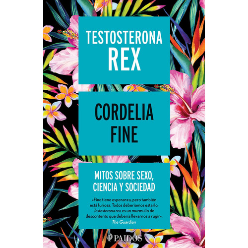 Testosterona rex: Mitos sobre sexo, ciencia y sociedad, de Fine, Cordelia. Serie Fuera de colección Editorial Paidos México, tapa blanda en español, 2018