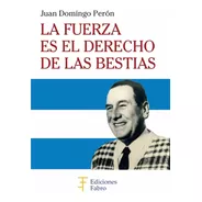La Fuerza Es El Derecho De Las Bestias. Ediciones Fabro