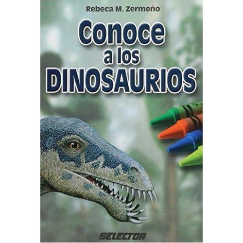 Conoce A Los Dinosaurios, De Zermeño Rebeca M.. Editorial Selector Argentina, Tapa Blanda En Español, 1900