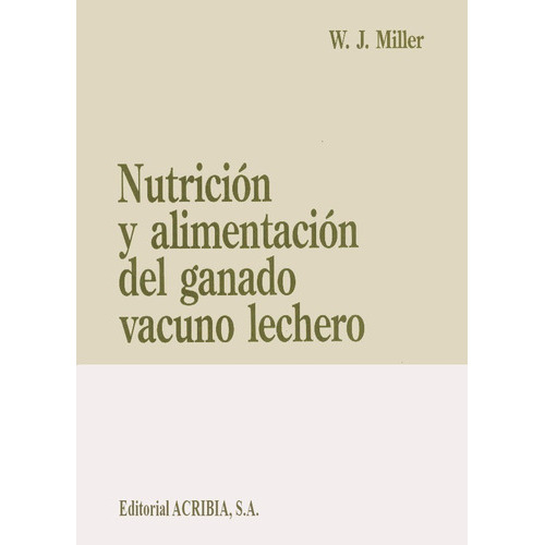 Nutrición Y Alimentación Del Ganado Vacuno Lechero: Nutrición Y Alimentación Del Ganado Vacuno Lechero, De Miller, W. J.. Editorial Acribia, Tapa Blanda En Español, 2008