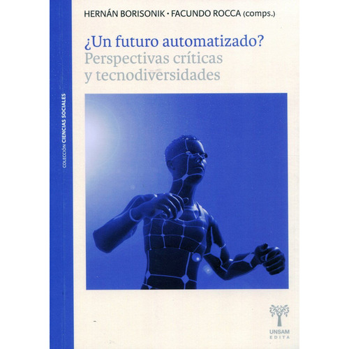 Un Futuro Automatizado?: Perspectivas Criticas Y Tecnodiversidades, De Hernan Borisonik / Facundo Rocca. Editorial Universidad De San Martin Edita, Tapa Blanda En Español, 2023