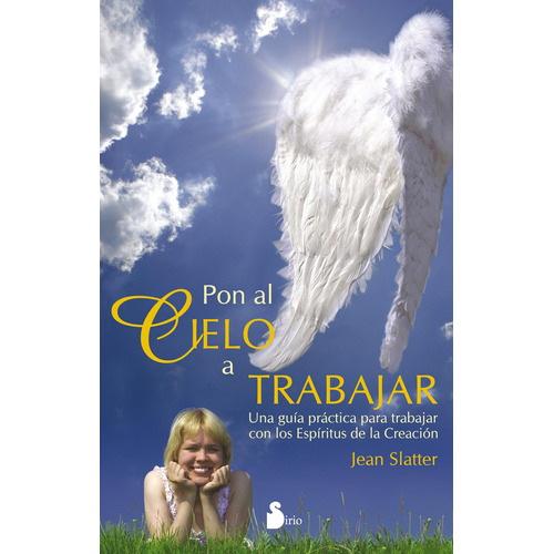 Pon Al Cielo A Trabajar: Una guía práctica para trabajar con los Espíritus de la creación, de SLATTER, JEAN. Editorial Sirio, tapa blanda en español, 2008