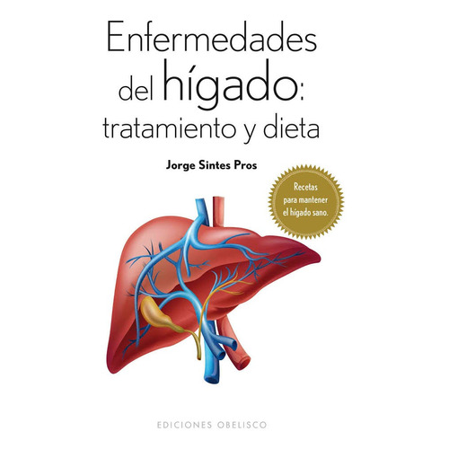 Enfermedades del hígado: tratamiento y dieta: Recetas para mantener el hígado sano, de Jorge Sintes Pros. Editorial Ediciones Obelisco, tapa pasta blanda, edición 1 en español, 2016