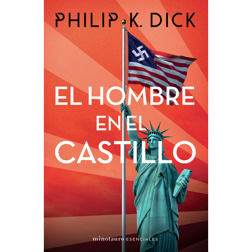 El hombre en el castillo, de Dick, Philip K.. Serie Minotauro Esenciales Editorial Minotauro México, tapa blanda en español, 2021
