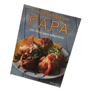Papa, La Legendaria. 180 Ideas  Recetario Comida Papas