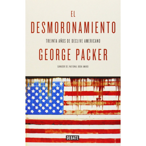 El Desmoronamiento - George Packer - Debate - Libro