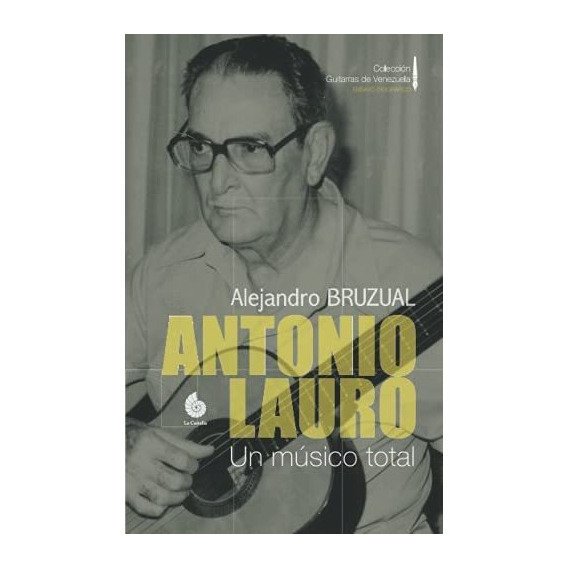 Libro: Antonio Lauro. Un Músico Total: Ensayo Biográfico De