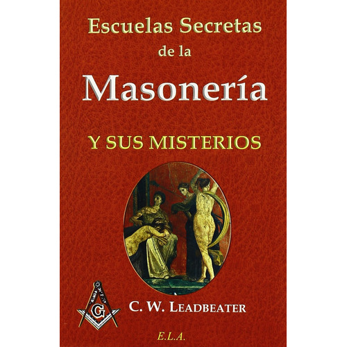 Escuelas Secretas De La Masoneria Y Sus Misterios, De Leadbeater C.w. Serie N/a, Vol. Volumen Unico. Editorial E.l.a. Ediciones Libreria Argentina, Tapa Blanda, Edición 1 En Español